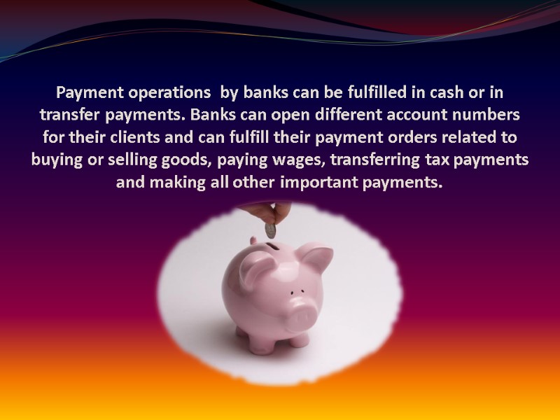 Payment operations  by banks can be fulfilled in cash or in transfer payments.
